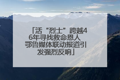 活“烈士”跨越46年寻找救命恩人 鄂鲁媒体联动报道引发强烈反响