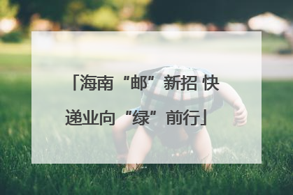 海南“邮”新招 快递业向“绿”前行