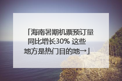 海南暑期机票预订量同比增长30% 这些地方是热门目的地→