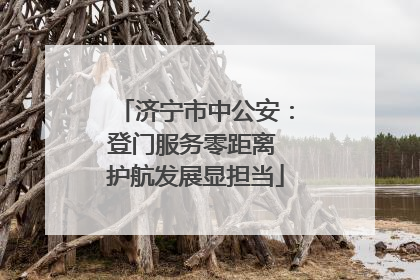 济宁市中公安：登门服务零距离 护航发展显担当