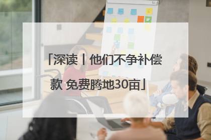 深读丨他们不争补偿款 免费腾地30亩