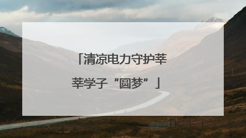 清凉电力守护莘莘学子“圆梦”