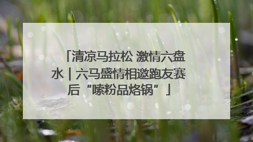 清凉马拉松 激情六盘水｜六马盛情相邀跑友赛后“嗦粉品烙锅”