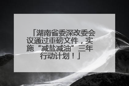 湖南省委深改委会议通过重磅文件，实施“减盐减油”三年行动计划！