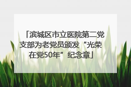 滨城区市立医院第二党支部为老党员颁发“光荣在党50年”纪念章