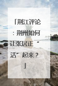 荆江评论：荆州如何让张居正“活”起来？