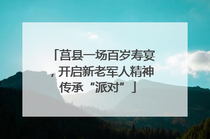 莒县一场百岁寿宴，开启新老军人精神传承“派对”