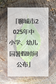 聊城市2025年中小学、幼儿园暑假时间公布