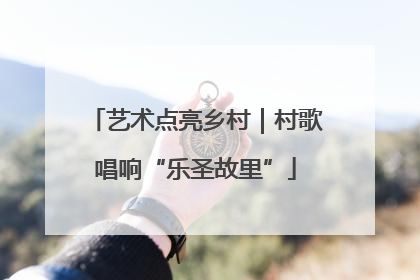 艺术点亮乡村｜村歌唱响“乐圣故里”