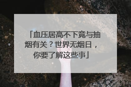 血压居高不下竟与抽烟有关？世界无烟日，你要了解这些事