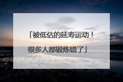 被低估的延寿运动！很多人都锻炼错了