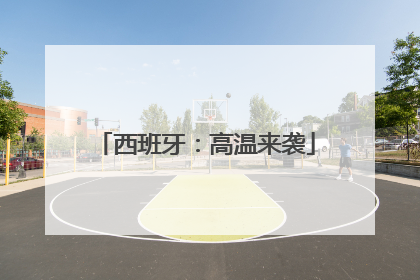 西班牙：高温来袭