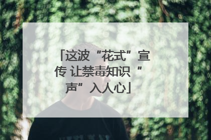 这波“花式”宣传 让禁毒知识“声”入人心