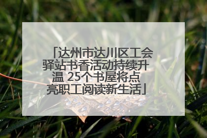 达州市达川区工会驿站书香活动持续升温 25个书屋将点亮职工阅读新生活