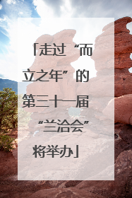 走过“而立之年”的第三十一届“兰洽会”将举办