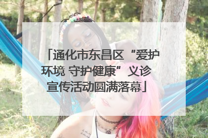 通化市东昌区“爱护环境 守护健康”义诊宣传活动圆满落幕