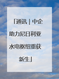 通讯｜中企助力尼日利亚水电枢纽重获新生