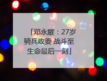 邓永耀：27岁骑兵政委 战斗至生命最后一刻