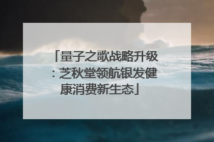 量子之歌战略升级：芝秋堂领航银发健康消费新生态