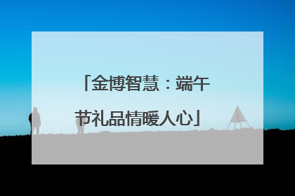金博智慧：端午节礼品情暖人心