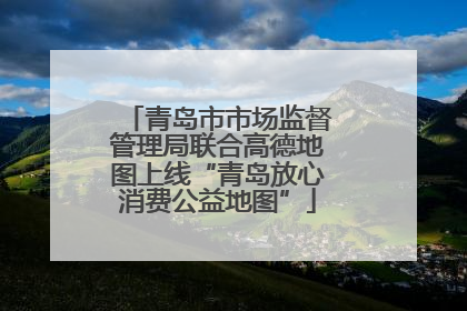 青岛市市场监督管理局联合高德地图上线“青岛放心消费公益地图”