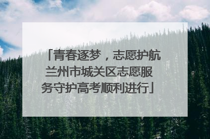 青春逐梦，志愿护航 兰州市城关区志愿服务守护高考顺利进行