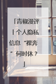 青椒漫评丨个人隐私信息“裸奔”何时休？
