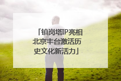 镇岗塔IP亮相 北京丰台激活历史文化新活力