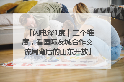 闪电深1度｜三个维度，看国际友城合作交流周背后的山东开放