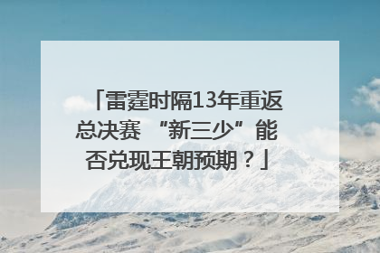 雷霆时隔13年重返总决赛 “新三少”能否兑现王朝预期？