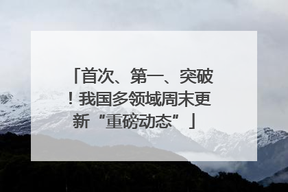首次、第一、突破！我国多领域周末更新“重磅动态”