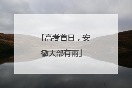高考首日，安徽大部有雨