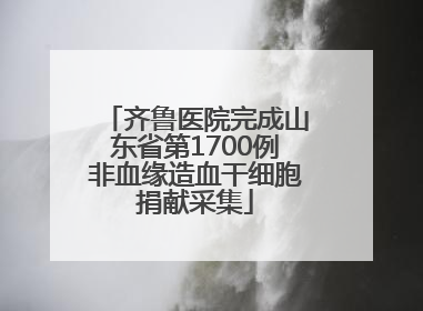 齐鲁医院完成山东省第1700例非血缘造血干细胞捐献采集
