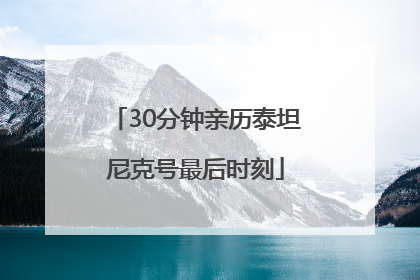 30分钟亲历泰坦尼克号最后时刻