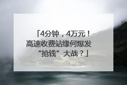 4分钟，4万元！高速收费站缘何爆发“抢钱”大战？