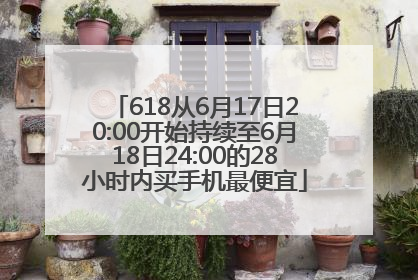 618从6月17日20:00开始持续至6月18日24:00的28小时内买手机最便宜