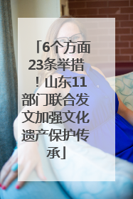 6个方面23条举措！山东11部门联合发文加强文化遗产保护传承