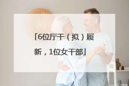 6位厅干（拟）履新，1位女干部