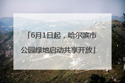 6月1日起，哈尔滨市公园绿地启动共享开放