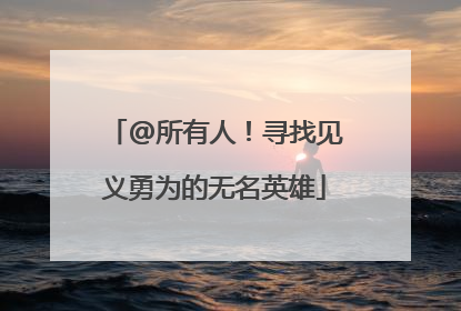 @所有人！寻找见义勇为的无名英雄