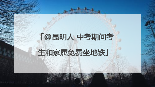 @昆明人 中考期间考生和家属免费坐地铁