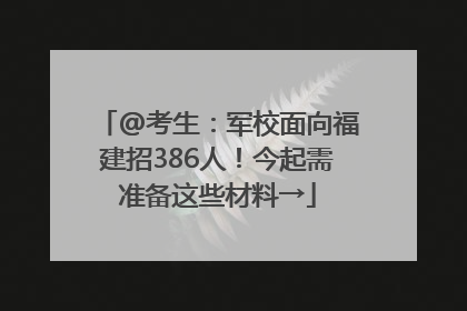 @考生：军校面向福建招386人！今起需准备这些材料→