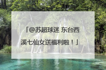 @苏超球迷 东台西溪七仙女送福利啦！
